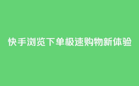 快手浏览下单：极速购物新体验 第1张