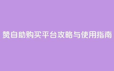 QQ赞自助购买平台攻略与使用指南 第1张