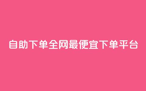 自助下单全网最便宜下单平台,dy24小时自动下单平台 - ks赞自助下单平台网站便宜 快手粉丝卡盟 第1张