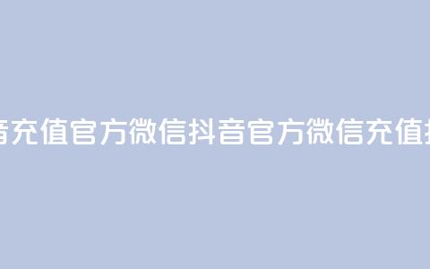 抖音充值官方微信(抖音官方微信充值指南) 第1张