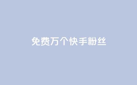 免费1万个快手粉丝 - 快手粉丝免费送1万人，是时候拥有属于你的热门社交平台了~ 第1张