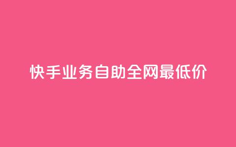 快手业务自助全网最低价 - 快手业务推出全网最低自助价格！ 第1张