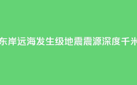 堪察加东岸远海发生7.0级地震 震源深度50千米 第1张