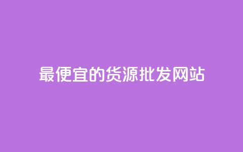 最便宜的货源批发网站,qq低价说说赞空间说说的网站 - 抖音免费播放量领取 卡盟代理 第1张