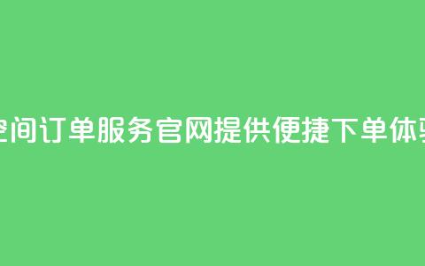 qq空间订单服务官网提供便捷下单体验 第1张