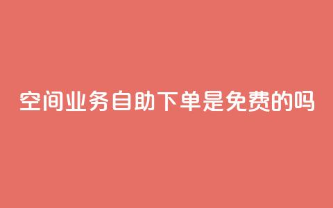 QQ空间业务自助下单是免费的吗,二十四小时自助下单雷神 - dy业务24小时 qq主页名片点赞1元一万 第1张