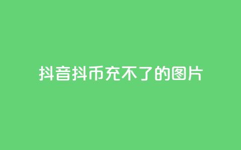 抖音抖币充不了的图片,二十四小时网红自助平台 - 粉丝互相关注是什么意思 快手免费互赞app 第1张