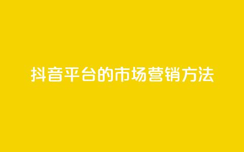 抖音平台的市场营销方法 - 抖音平台的创新市场推广策略揭秘~ 第1张