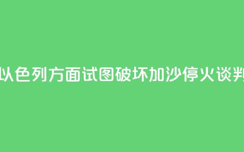 哈马斯官员：以色列方面试图破坏加沙停火谈判进程 第1张