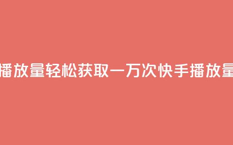 免费领取一万快手播放量APP - 轻松获取一万次快手播放量的免费APP分享！ 第1张