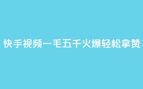 快手视频“一毛五千”火爆，轻松拿赞！ 第1张