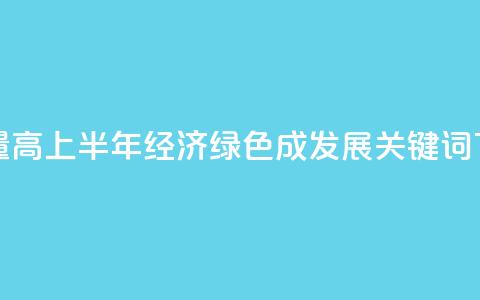 含“绿”量高！2024上半年经济“绿色”成发展关键词 第1张