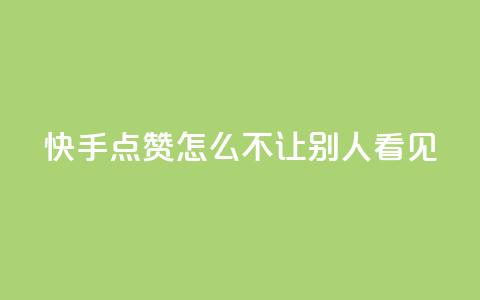 快手点赞怎么不让别人看见?,卡盟拼多多领现金助力 - 拼多多刷助力 24小时低价在线下单平台雷神 第1张