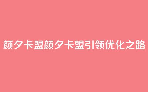 颜夕卡盟(颜夕卡盟引领SEO优化之路) 第1张