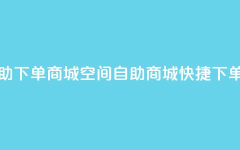 qq空间自助下单商城(QQ空间自助商城快捷下单) 第1张