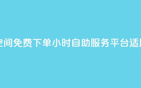 24小时自助免费下单平台qq空间 - 免费下单24小时自助服务平台 适用于qq空间的新选择~ 第1张