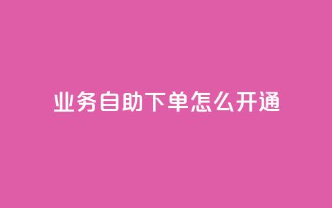 qq业务自助下单怎么开通 - 如何开通QQ业务自助下单功能! 第1张