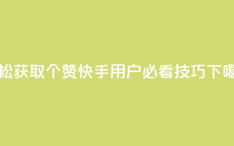 轻松获取20个赞，快手用户必看技巧 第1张