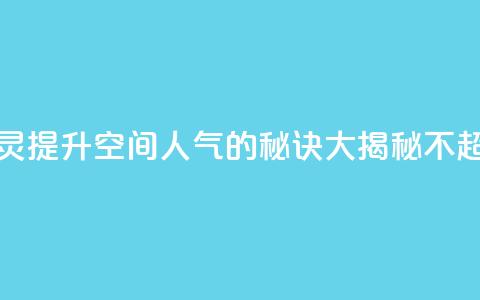 QQ空间人气精灵 - 提升QQ空间人气的秘诀大揭秘！（不超过50字）~ 第1张