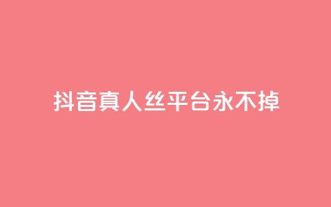 抖音真人丝平台 永不掉 - 快手一块钱一百个微信支付 第1张