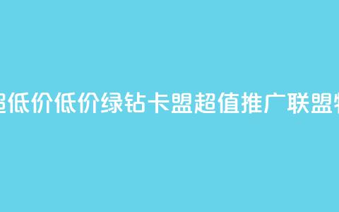 绿钻卡盟超低价 - 低价绿钻卡盟：超值推广联盟特惠! 第1张