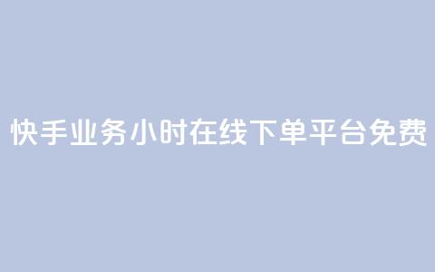 快手业务24小时在线下单平台免费 - 快手24小时在线下单平台，免费轻松在线提交订购! 第1张