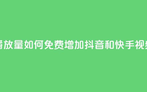 抖音快手免费播放量 - 如何免费增加抖音和快手视频播放量~ 第1张