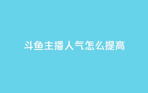 斗鱼主播人气怎么提高,24小时在线自助卡盟 - 0.01积分需要多少人助力 拼多多大转盘到元宝还有多久 第1张