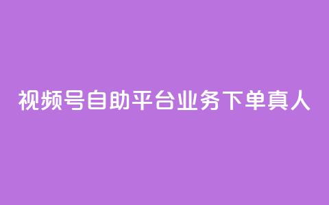 视频号自助平台业务下单真人,24小时自助下单秒到 - 一秒5000赞 DY小白号购买 第1张