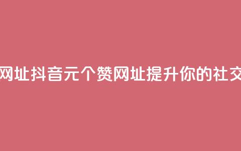 抖音一元100个赞网址 - 抖音1元100个赞网址，提升你的社交影响力~ 第1张