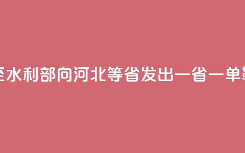 多地强降雨将至 水利部向河北等5省发出“一省一单”靶向预警 第1张