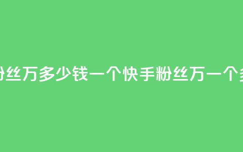 快手粉丝4万多少钱一个(快手粉丝4万，一个多少钱？) 第1张