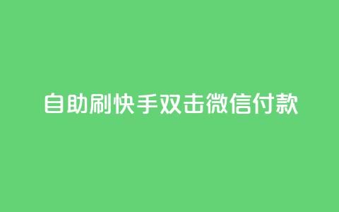 自助刷快手双击微信付款,快手涨热度软件免费下载 - qq刷访客量网站一元一万 抖音播放量黑科技app 第1张