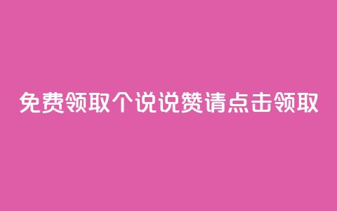 免费领取100个QQ说说赞，请点击领取 第1张