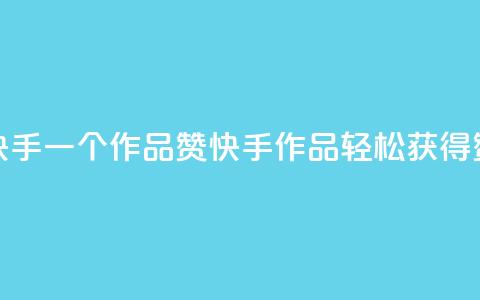 快手一个作品1000赞(快手作品轻松获得1000赞) 第1张