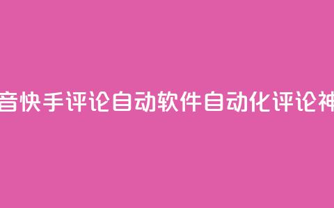 抖音快手评论自动软件：自动化评论神器 第1张