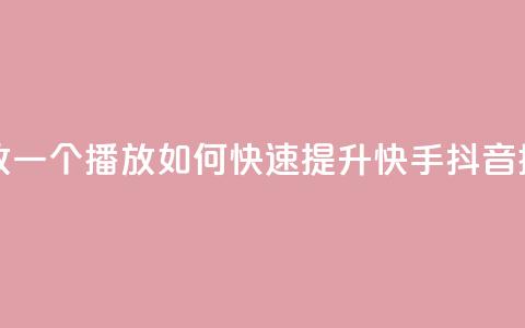 快手抖音刷播放500一1000个播放 - 如何快速提升快手抖音播放量500至1000+？~ 第1张