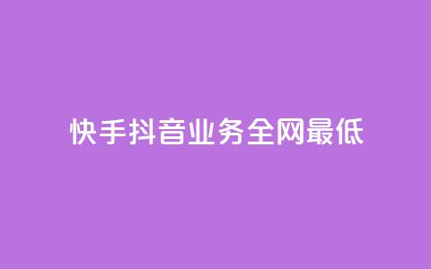 快手抖音业务全网最低 - 快手抖音业务全网最低，打破行业底线! 第1张