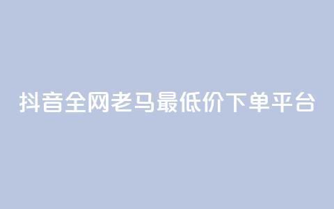 抖音全网老马最低价下单平台,全国卡盟排行榜第一名 - 刷QQ动态访客网站 qq在哪里可以充赞 第1张