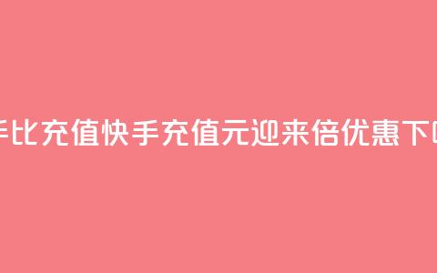 快手1比10充值(快手充值1元迎来10倍优惠) 第1张