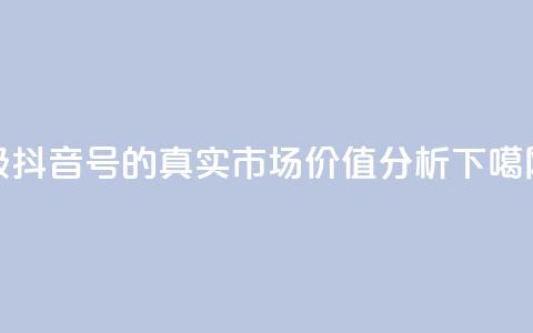 30级抖音号的真实市场价值分析 第1张