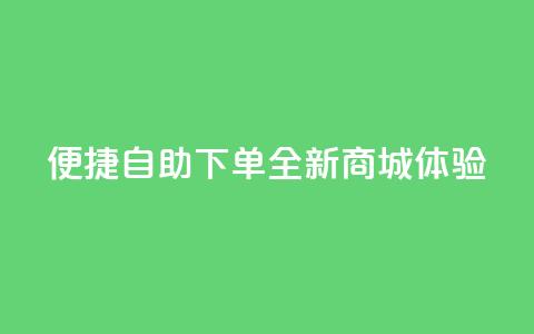 便捷QQ自助下单，全新商城体验 第1张