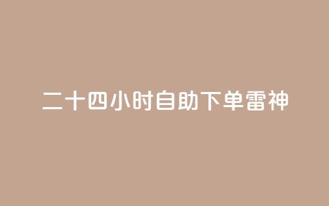 二十四小时自助下单雷神 - 全天候自助下单 雷神服务随时随地满足需求~ 第1张