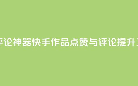 快手作品点赞评论神器 - 快手作品点赞与评论提升工具揭秘~ 第1张