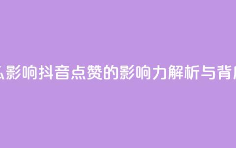 抖音点赞会有什么影响 - 抖音点赞的影响力解析与背后机制揭秘! 第1张