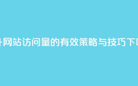 提升网站访问量的有效策略与技巧 第1张