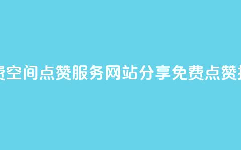 免费QQ空间点赞服务：网站分享免费点赞技巧 第1张