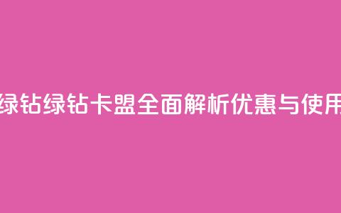 卡盟qq绿钻(QQ绿钻卡盟：全面解析优惠与使用技巧) 第1张