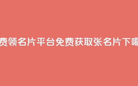 免费领10000名片平台(免费获取10000张名片) 第1张