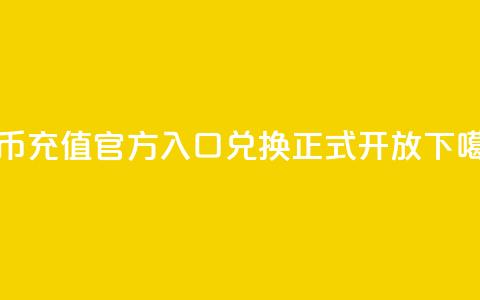 抖币充值官方入口，11兑换正式开放 第1张